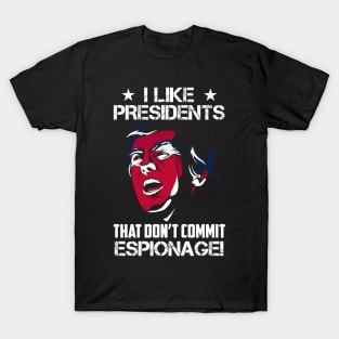 I Like Presidents That Don't Commit Espionage! T-Shirt